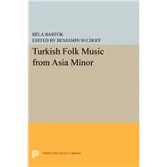 Turkish Folk Music from Asia Minor by Bartok, Bela; Suchoff, Benjamin, 9780691644233