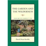 The Garden and the Wilderness Church and State in America to 1789 by Bowlby, David Dean, 9780739184233