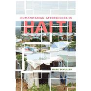 Humanitarian Aftershocks in Haiti by Schuller, Mark, 9780813574233