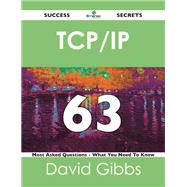 TCP / IP 63 Success Secrets: 63 Most Asked Questions on TCP / IP: What You Need to Know by Gibbs, David, 9781488524233