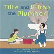 Tillie and P-trap the Plumber by Foley, Patrick C.; Chamness, Julia, 9781497434233