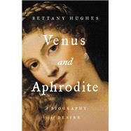 Venus and Aphrodite A Biography of Desire by Hughes, Bettany, 9781541674233