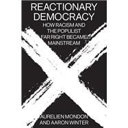 Reactionary Democracy How Racism and the Populist Far Right Became Mainstream by Mondon, Aurelien; Winter, Aaron, 9781788734233