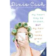My Heart May Be Broken, But My Hair Still Looks Great by Cash, Dixie, 9780061134234
