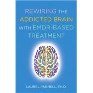 Rewiring the Addicted Brain by Parnell, Laurel, 9780393714234