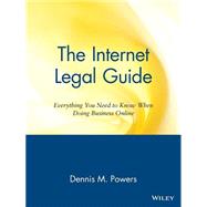 The Internet Legal Guide Everything You Need to Know When Doing Business Online by Powers, Dennis M., 9780471164234
