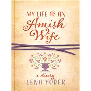 My Life As an Amish Wife by Yoder, Lena, 9780736964234