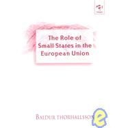 The Role of Small States in the European Union by Thorhallsson,Baldur, 9780754614234