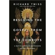 Rescuing the Gospel from the Cowboys by Twiss, Richard; Martell, Ray; Martell, Sue, 9780830844234