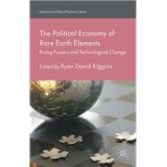 The Political Economy of Rare Earth Elements Rising Powers and Technological Change by Kiggins, Ryan David, 9781137364234