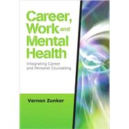 Career, Work, and Mental Health : Integrating Career and Personal Counseling by Vernon Zunker, 9781412964234