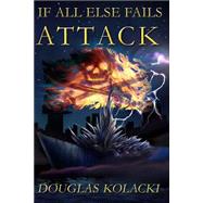 If All Else Fails, Attack by Kolacki, Douglas, 9781507554234