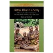 Listen, Here is a Story Ethnographic Life Narratives from Aka and Ngandu Women of the Congo Basin by Hewlett, Bonnie L., 9780199764235