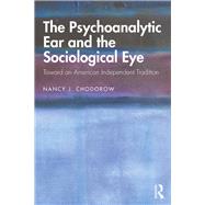The Psychoanalytic Ear and the Sociological Eye by Chodorow, Nancy, 9780367134235
