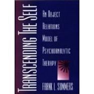 Transcending the Self: An Object Relations Model of Psychoanalytic Therapy by Summers; Frank, 9780881634235