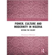Power, Culture and Modernity in Nigeria: Beyond The Colony by Oduntan; Oluwatoyin, 9781138104235