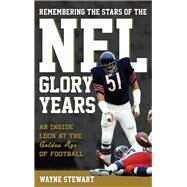 Remembering the Stars of the NFL Glory Years An Inside Look at the Golden Age of Football by Stewart, Wayne, 9781442274235