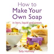 How to Make Your Own Soap by Hornsey, Sally, 9781908974235