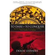 To Dare and to Conquer Special Operations and the Destiny of Nations, from Achilles to Al Qaeda by Leebaert, Derek, 9780316014236