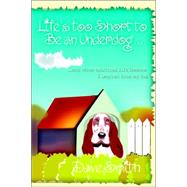 Life's Too Short to Be an Underdog...: ...and Other Spiritual Life Lessons I Learned from My Dog by Smith, Dave, 9780595374236