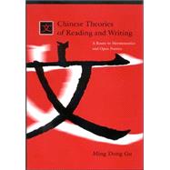 Chinese Theories of Reading and Writing : A Route to Hermeneutics and Open Poetics by GU, MING DONG, 9780791464236