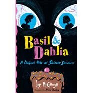 Basil & Dahlia A Tragical Tale of Sinister Sweetness by McCullough, Joy; Cluskey, Shane, 9781665944236
