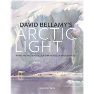 David Bellamy's Arctic Light An Artist's Journey in a Frozen Wilderness by Bellamy, David, 9781782214236