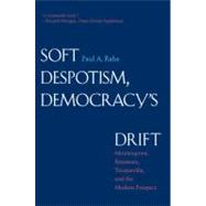 Soft Despotism, Democracy's Drift : Montesquieu, Rousseau, Tocqueville, and the Modern Prospect by Paul A. Rahe, 9780300164237