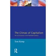 The Climax of Capitalism: The U.S. Economy in the Twentieth Century by Kemp,Tom, 9780582494237