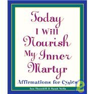 Today I Will Nourish My Inner Martyr Affirmations for Cynics by Wells, Sarah; Thornhill, Ann, 9780761514237