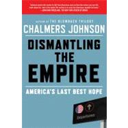 Dismantling the Empire America's Last Best Hope by Johnson, Chalmers, 9780805094237