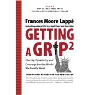 Getting A Grip 2 Clarity, Creativity and Courage for the World We Really Want by Lapp, Frances Moore, 9780979414237