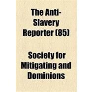 The Anti-slavery Reporter by Society for Mitigating and Gradually Abo; Macauley, Zachary, 9781154614237