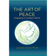 The Art of Peace: Engaging a Complex World by Pilon,Juliana Geran, 9781412864237