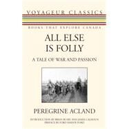 All Else Is Folly by Acland, Peregrine; Busby, Brian; Calhoun, James; Ford, Ford Madox, 9781459704237