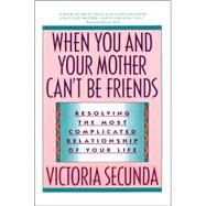 When You and Your Mother Can't Be Friends Resolving the Most Complicated Relationship of Your Life by SECUNDA, VICTORIA, 9780385304238