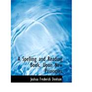 A Spelling and Reading Book, upon New Principles by Denham, Joshua Frederick, 9780554694238