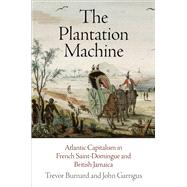 The Plantation Machine by Burnard, Trevor; Garrigus, John, 9780812224238