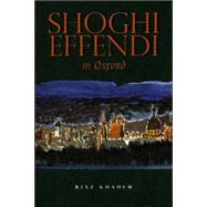 Shoghi Effendi in Oxford by Khadem, Riaz, Ph.D., 9780853984238