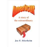 Americur : A story of the Extraordinary by Stierheim, Joe F., 9781436304238