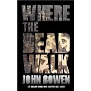 Where the Dead Walk by Bowen, John, 9781500654238