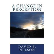 A Change in Perception by Nelson, David B., 9781502564238