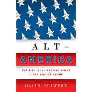 Alt-America The Rise of the Radical Right in the Age of Trump by NEIWERT, DAVID, 9781786634238