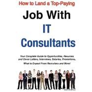 How to Land a Top-Paying Job with IT Consultants : Your Complete Guide to Opportunities, Resumes and Cover Letters, Interviews, Salaries, Promotions, What to Expect from Recruiters and More! by Andrews, Brad, 9781921644238