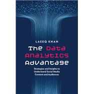 The Data Analytics Advantage Strategies and Insights to Understand Social Media Content and Audiences by Khan, Laeeq, 9780197814239