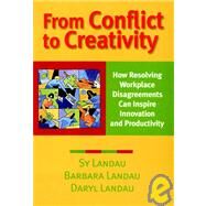 From Conflict to Creativity How Resolving Workplace Disagreements Can Inspire Innovation and Productivity by Landau, Sy; Landau, Barbara; Landau, Daryl, 9780787954239