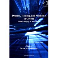 Dreams, Healing, and Medicine in Greece: From Antiquity to the Present by Oberhelman,Steven M., 9781409424239