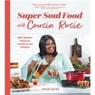 Super Soul Food with Cousin Rosie 100+ Modern Twists on Comfort Food Classics by Mayes, Rosie, 9781632174239