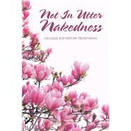 Not in Utter Nakedness by Troutman, Jeanelle Johnston, 9781796074239