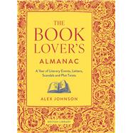 The Book Lover's Almanac A Year of Literary Events, Letters, Scandals and Plot Twists by Johnson, Alex, 9780712354240